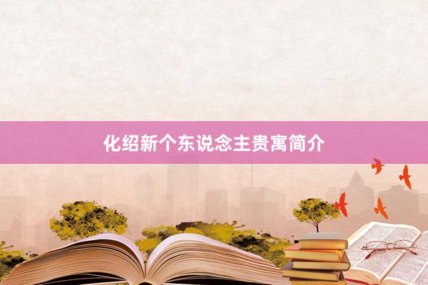 化绍新个东说念主贵寓简介